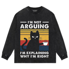 I'M NOT ARGUING I'M EXPLAINING WHY I'M RIGHT TEE & LS & HOODIE