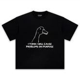 I THINK I WILL CAUSE PROBLEMS ON PURPOSE TEE & LS & HOODIE