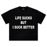 LIFE SUCKS BUT I SUCK BETTER TEE & LS & HOODIE