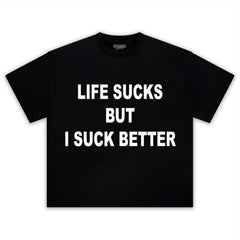 LIFE SUCKS BUT I SUCK BETTER TEE & LS & HOODIE