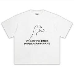 I THINK I WILL CAUSE PROBLEMS ON PURPOSE TEE & LS & HOODIE