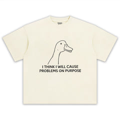 I THINK I WILL CAUSE PROBLEMS ON PURPOSE TEE & LS & HOODIE