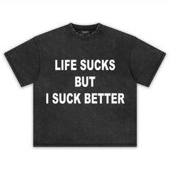 LIFE SUCKS BUT I SUCK BETTER TEE & LS & HOODIE