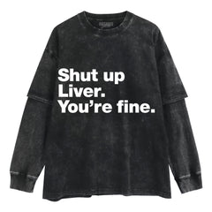 SHUT UP LIVER. YOU'RE FINE LAYERED LONG SLEEVE